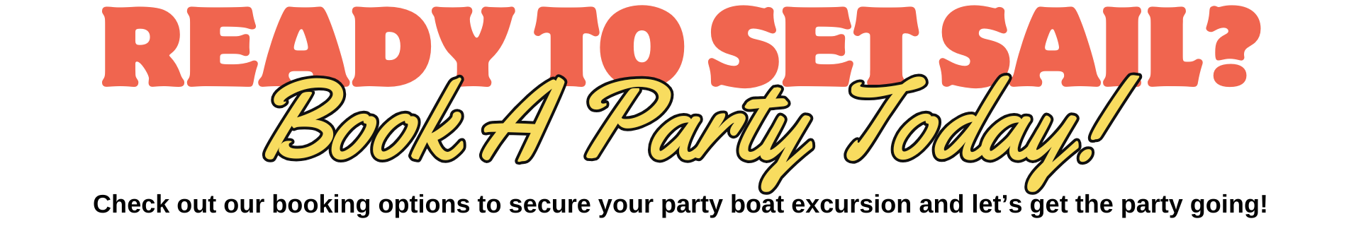 Ready to Set Sail? BOOK A PARTY BOAT TODAY Check out our booking options to secure your party boat excursion and let’s get the party going!